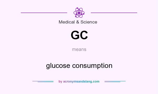 What does GC mean? It stands for glucose consumption