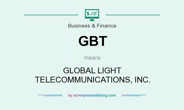 What does GBT mean? It stands for GLOBAL LIGHT TELECOMMUNICATIONS, INC.