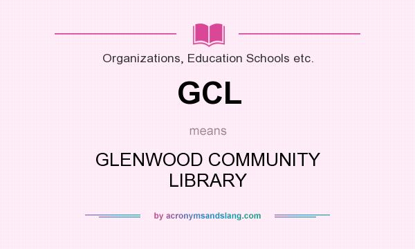 What does GCL mean? It stands for GLENWOOD COMMUNITY LIBRARY