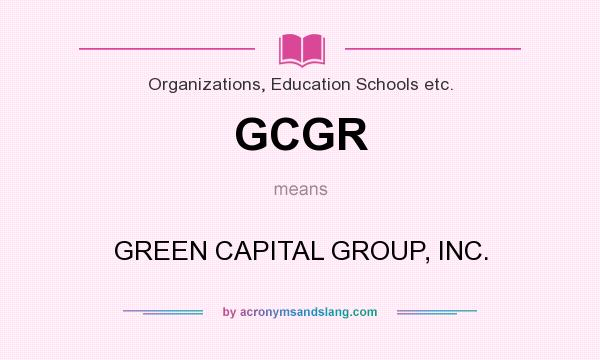 What does GCGR mean? It stands for GREEN CAPITAL GROUP, INC.