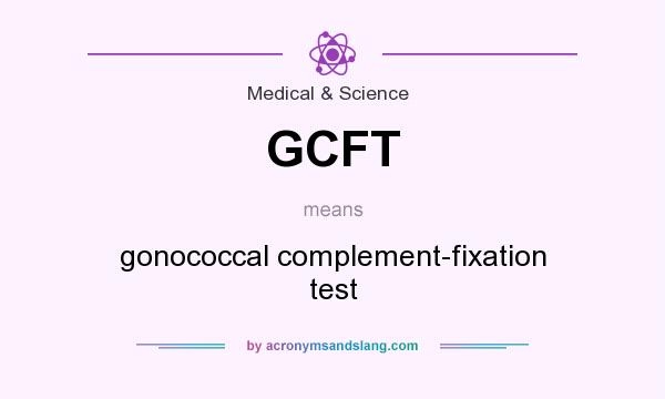 What does GCFT mean? It stands for gonococcal complement-fixation test