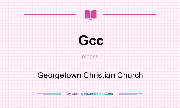 What does Gcc mean? It stands for Georgetown Christian Church