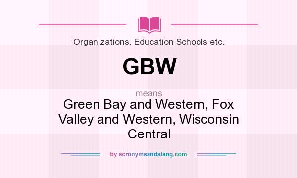 What does GBW mean? It stands for Green Bay and Western, Fox Valley and Western, Wisconsin Central