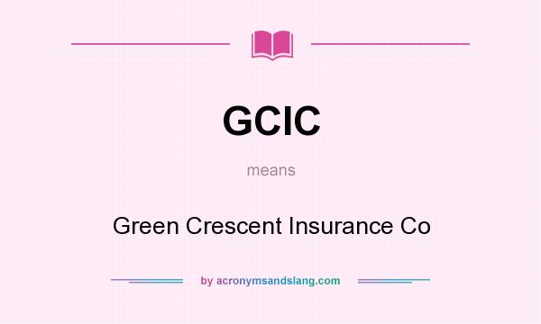 What does GCIC mean? It stands for Green Crescent Insurance Co