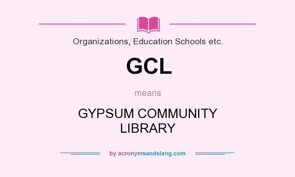 What does GCL mean? It stands for GYPSUM COMMUNITY LIBRARY