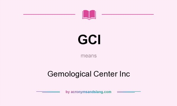 What does GCI mean? It stands for Gemological Center Inc