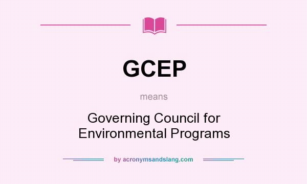 What does GCEP mean? It stands for Governing Council for Environmental Programs