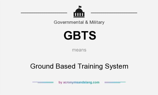 What does GBTS mean? It stands for Ground Based Training System