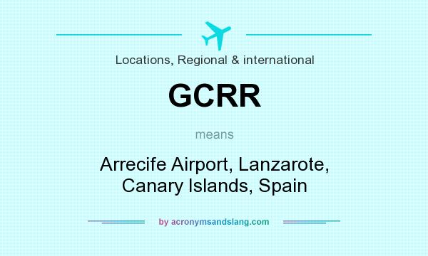 What does GCRR mean? It stands for Arrecife Airport, Lanzarote, Canary Islands, Spain