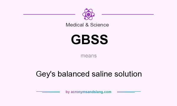 What does GBSS mean? It stands for Gey`s balanced saline solution