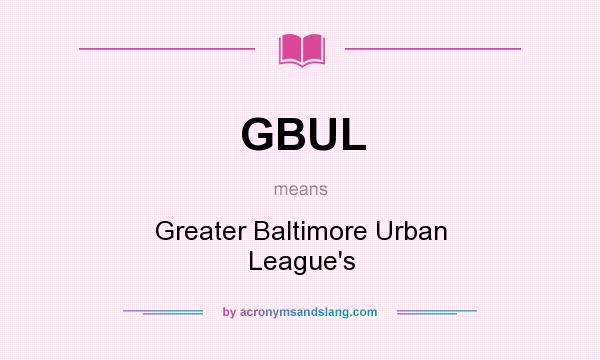 What does GBUL mean? It stands for Greater Baltimore Urban League`s