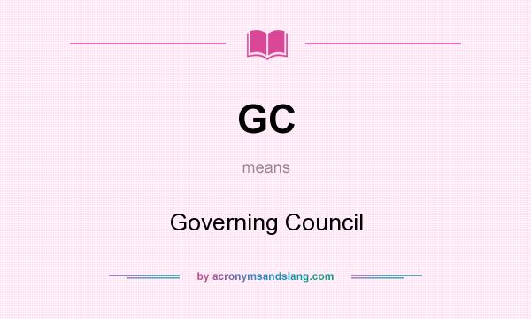 What does GC mean? It stands for Governing Council