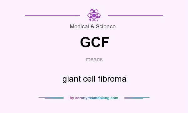 What does GCF mean? It stands for giant cell fibroma