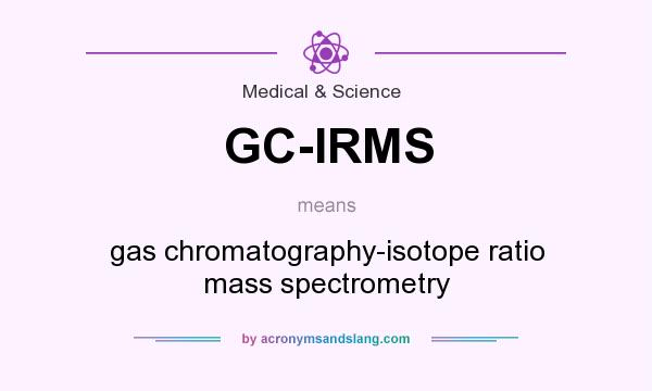 What does GC-IRMS mean? It stands for gas chromatography-isotope ratio mass spectrometry