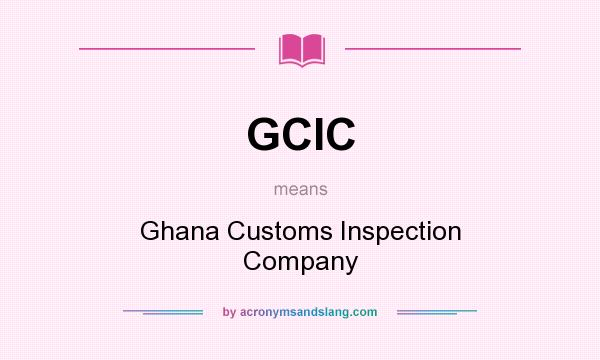 What does GCIC mean? It stands for Ghana Customs Inspection Company