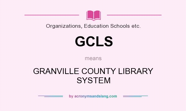 What does GCLS mean? It stands for GRANVILLE COUNTY LIBRARY SYSTEM