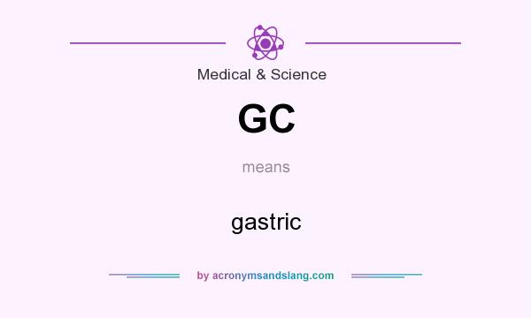 What does GC mean? It stands for gastric