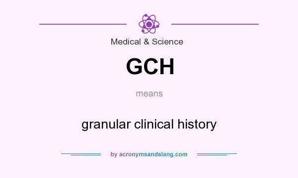 What does GCH mean? It stands for granular clinical history