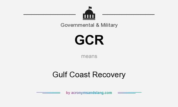 What does GCR mean? It stands for Gulf Coast Recovery