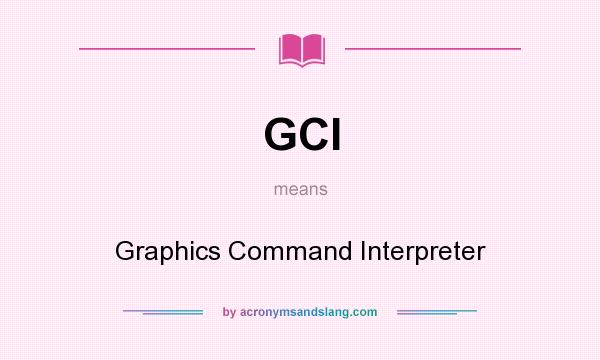What does GCI mean? It stands for Graphics Command Interpreter
