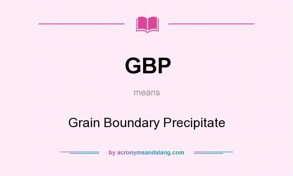 What does GBP mean? It stands for Grain Boundary Precipitate