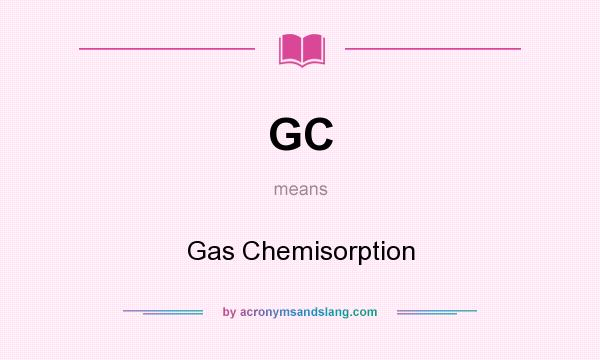 What does GC mean? It stands for Gas Chemisorption