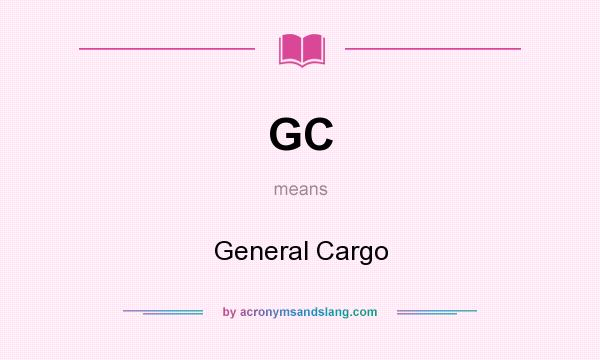 What does GC mean? It stands for General Cargo