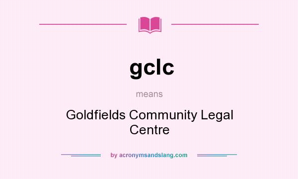 What does gclc mean? It stands for Goldfields Community Legal Centre