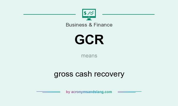 What does GCR mean? It stands for gross cash recovery