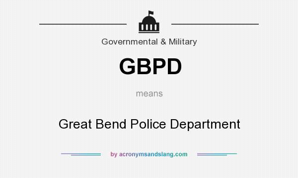 What does GBPD mean? It stands for Great Bend Police Department
