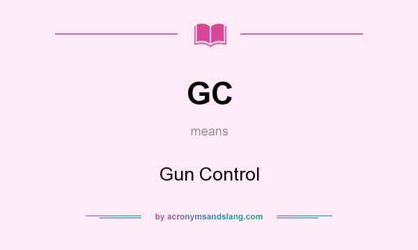 What does GC mean? It stands for Gun Control