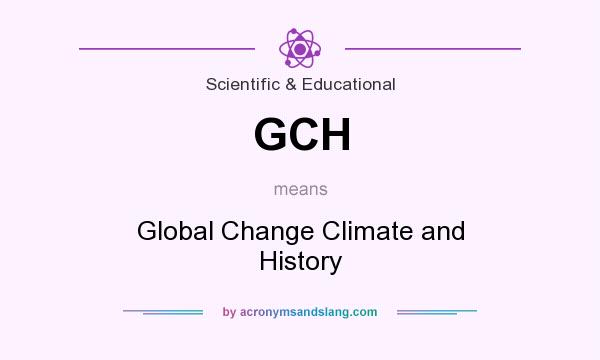 What does GCH mean? It stands for Global Change Climate and History