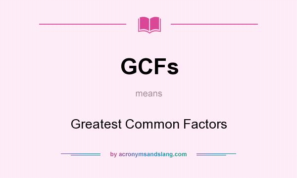What does GCFs mean? It stands for Greatest Common Factors