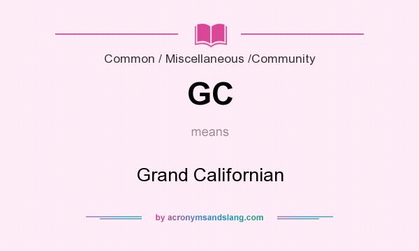What does GC mean? It stands for Grand Californian