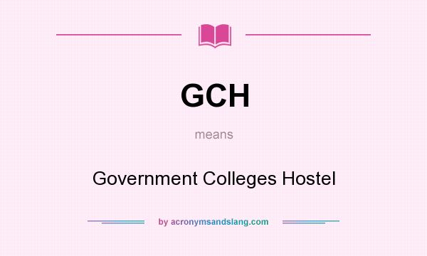 What does GCH mean? It stands for Government Colleges Hostel