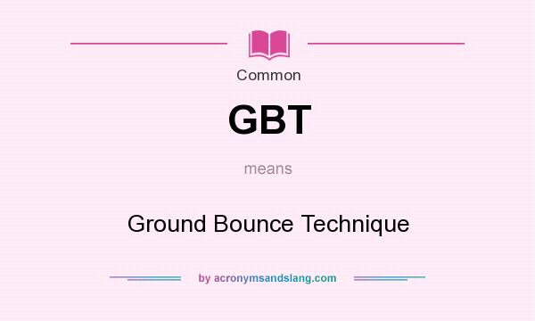 What does GBT mean? It stands for Ground Bounce Technique