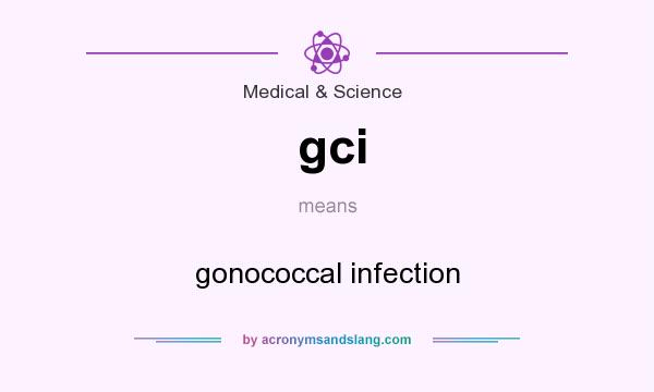 What does gci mean? It stands for gonococcal infection