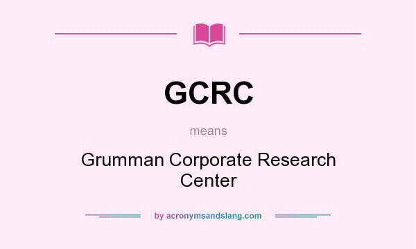 What does GCRC mean? It stands for Grumman Corporate Research Center