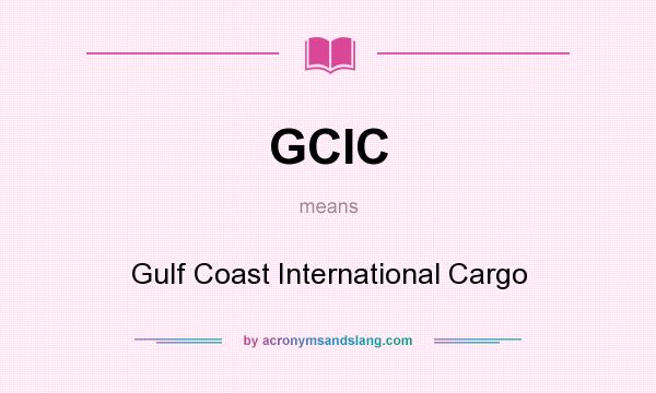 What does GCIC mean? It stands for Gulf Coast International Cargo