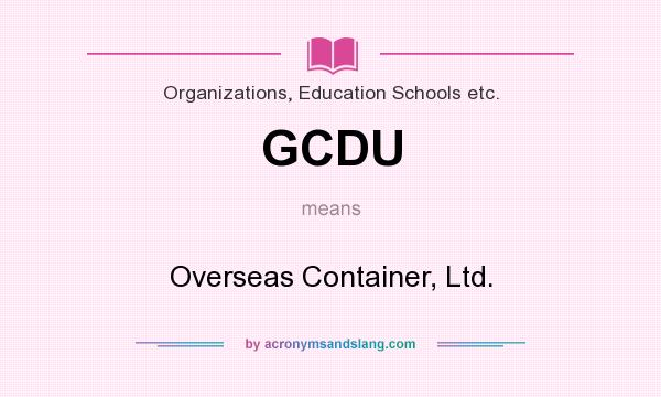 What does GCDU mean? It stands for Overseas Container, Ltd.