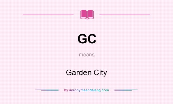 What does GC mean? It stands for Garden City