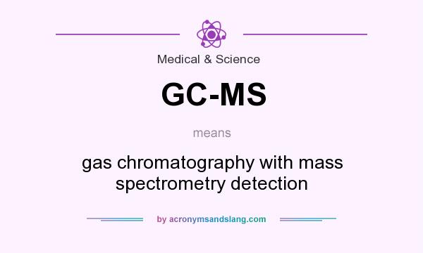 What does GC-MS mean? It stands for gas chromatography with mass spectrometry detection