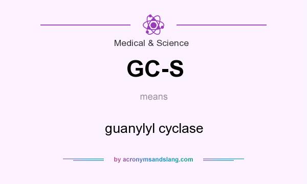 What does GC-S mean? It stands for guanylyl cyclase
