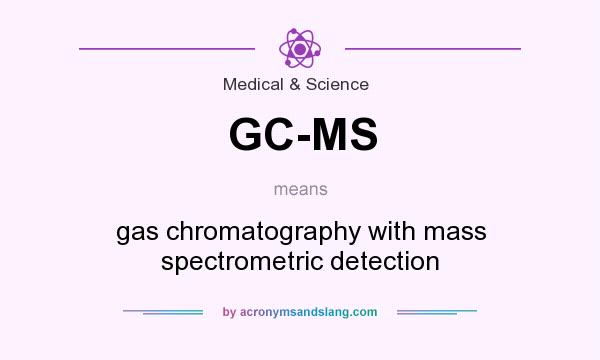 What does GC-MS mean? It stands for gas chromatography with mass spectrometric detection