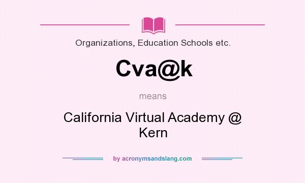 What does Cva@k mean? It stands for California Virtual Academy @ Kern