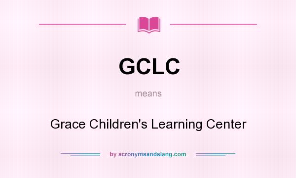 What does GCLC mean? It stands for Grace Children`s Learning Center