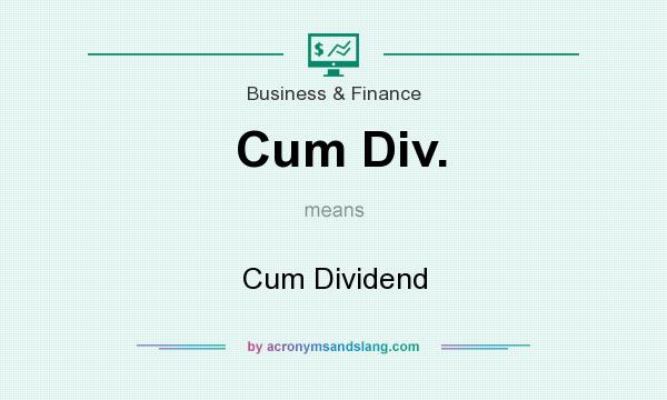 What does Cum Div. mean? It stands for Cum Dividend