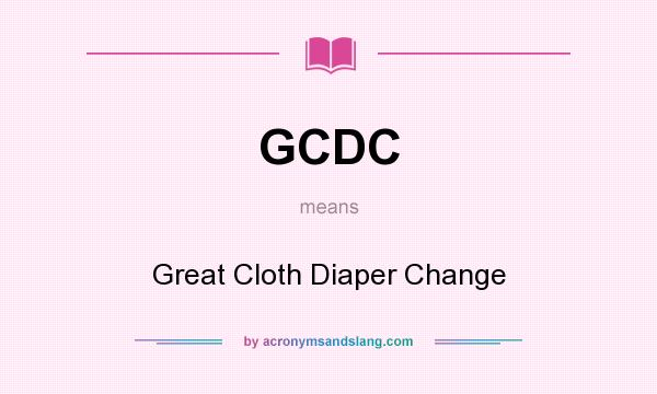 What does GCDC mean? It stands for Great Cloth Diaper Change