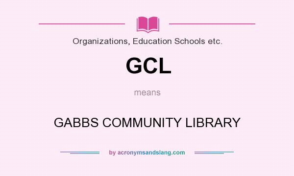 What does GCL mean? It stands for GABBS COMMUNITY LIBRARY