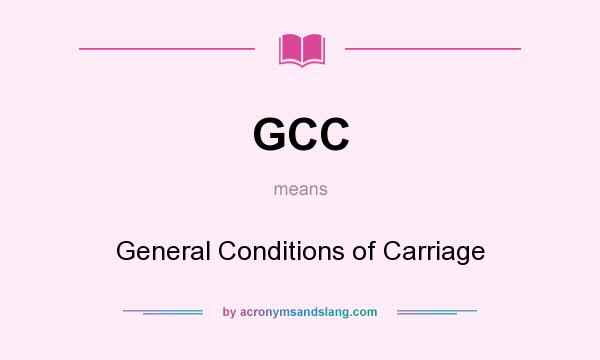 What does GCC mean? It stands for General Conditions of Carriage